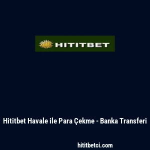 Hititbet Havale ile Para &Ccedil;ekme - Banka Transferi