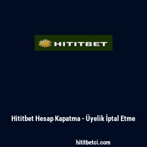 Hititbet Hesap Kapatma - &Uuml;yelik İptal Etme