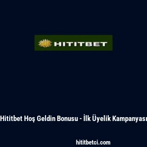 Hititbet Hoş Geldin Bonusu - İlk &Uuml;yelik Kampanyası