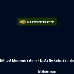 Hititbet Minimum Yatırım - En Az Ne Kadar Yatırılır