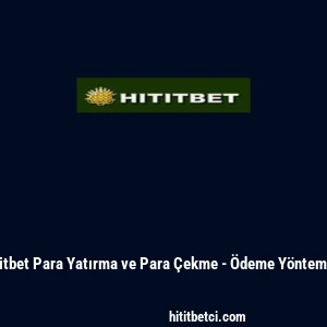 Hititbet Para Yatırma ve Para &Ccedil;ekme - &Ouml;deme Y&ouml;ntemleri
