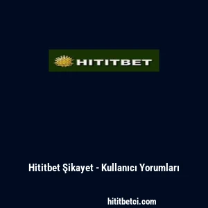 Hititbet Şikayet - Kullanıcı Yorumları
